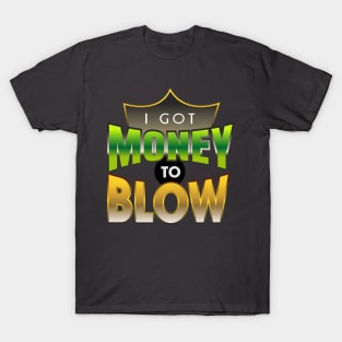 I got Money to Blow T-Shirt